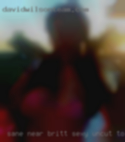 Sane near Britt, sexy uncut top dating looking to hook up.